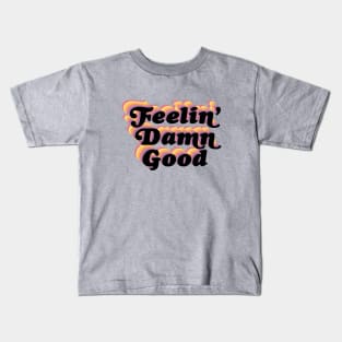 Feelin' damn good! Kids T-Shirt